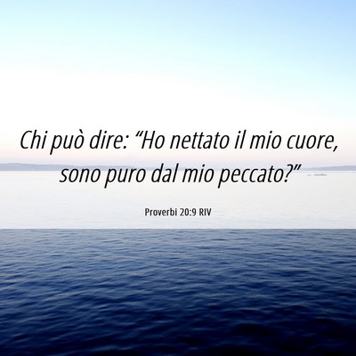 Picture 06 - Proverbi 20:9 RIV - Chi può dire: “Ho nettato il mio cuore, sono - Bible Verse Picture