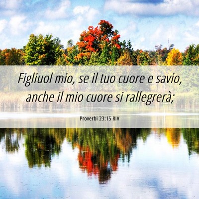 Picture 06 - Proverbi 23:15 RIV - Figliuol mio, se il tuo cuore e savio, anche il - Bible Verse Picture