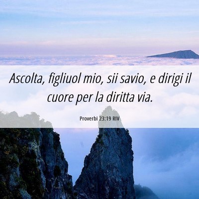 Picture 06 - Proverbi 23:19 RIV - Ascolta, figliuol mio, sii savio, e dirigi il - Bible Verse Picture