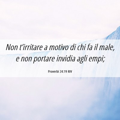 Picture 06 - Proverbi 24:19 RIV - Non t’irritare a motivo di chi fa il male, e - Bible Verse Picture