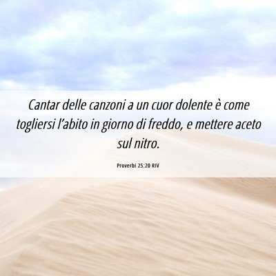 Picture 06 - Proverbi 25:20 RIV - Cantar delle canzoni a un cuor dolente è come - Bible Verse Picture