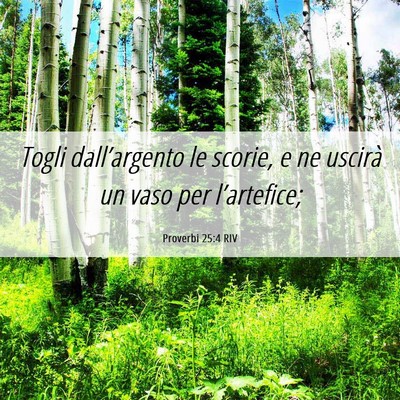 Picture 06 - Proverbi 25:4 RIV - Togli dall’argento le scorie, e ne uscirà un - Bible Verse Picture