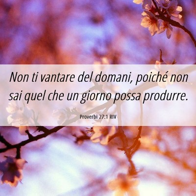 Picture 06 - Proverbi 27:1 RIV - Non ti vantare del domani, poiché non sai quel - Bible Verse Picture