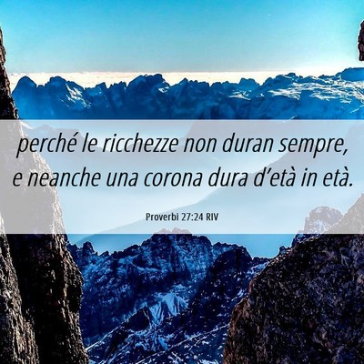 Picture 06 - Proverbi 27:24 RIV - perché le ricchezze non duran sempre, e neanche - Bible Verse Picture