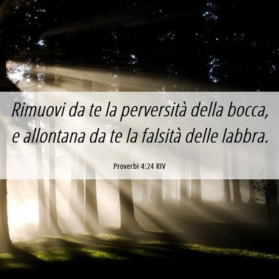 Picture 06 - Proverbi 4:24 RIV - Rimuovi da te la perversità della bocca, e - Bible Verse Picture