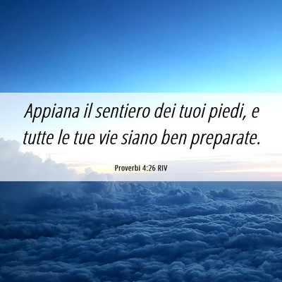 Picture 06 - Proverbi 4:26 RIV - Appiana il sentiero dei tuoi piedi, e tutte le - Bible Verse Picture