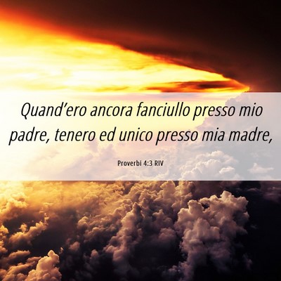 Picture 06 - Proverbi 4:3 RIV - Quand’ero ancora fanciullo presso mio padre, - Bible Verse Picture