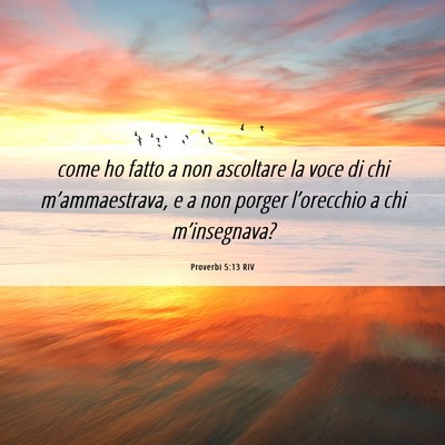 Picture 06 - Proverbi 5:13 RIV - come ho fatto a non ascoltare la voce di chi - Bible Verse Picture