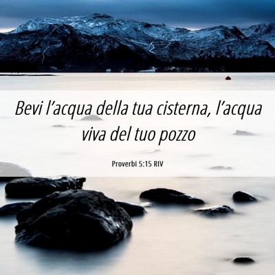 Picture 06 - Proverbi 5:15 RIV - Bevi l’acqua della tua cisterna, l’acqua viva - Bible Verse Picture