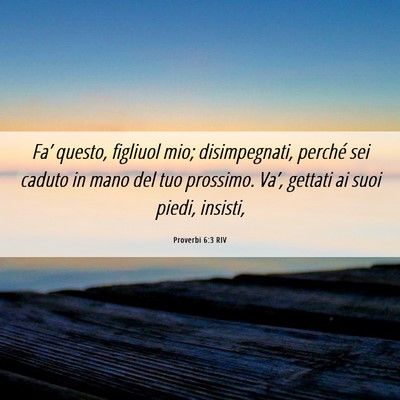 Picture 06 - Proverbi 6:3 RIV - Fa’ questo, figliuol mio; disimpegnati, perché - Bible Verse Picture