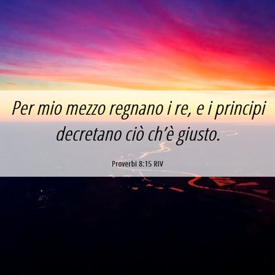 Picture 06 - Proverbi 8:15 RIV - Per mio mezzo regnano i re, e i principi - Bible Verse Picture