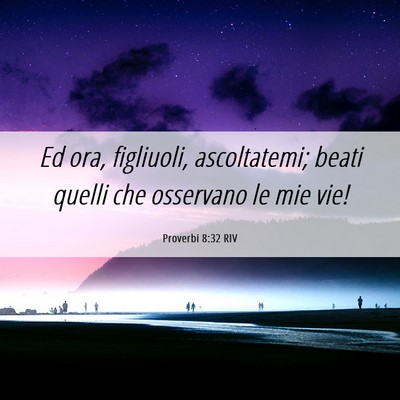 Picture 06 - Proverbi 8:32 RIV - Ed ora, figliuoli, ascoltatemi; beati quelli che - Bible Verse Picture