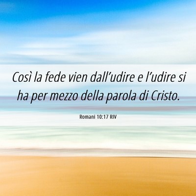 Picture 06 - Romani 10:17 RIV - Così la fede vien dall’udire e l’udire si ha - Bible Verse Picture