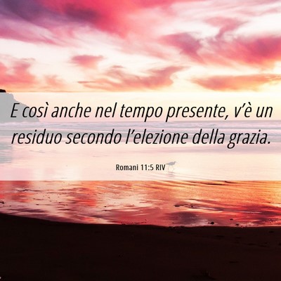 Picture 06 - Romani 11:5 RIV - E così anche nel tempo presente, v’è un - Bible Verse Picture