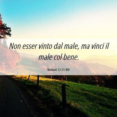 Picture 06 - Romani 12:21 RIV - Non esser vinto dal male, ma vinci il male col - Bible Verse Picture