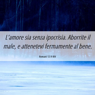 Picture 06 - Romani 12:9 RIV - L’amore sia senza ipocrisia. Aborrite il male, - Bible Verse Picture