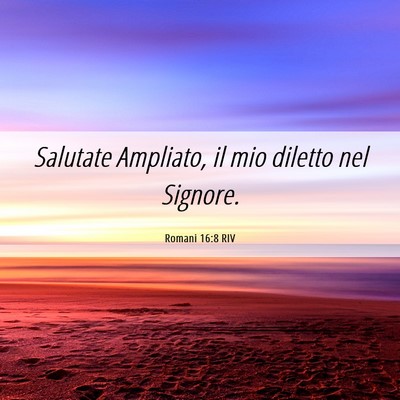 Picture 06 - Romani 16:8 RIV - Salutate Ampliato, il mio diletto nel - Bible Verse Picture