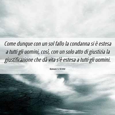 Picture 06 - Romani 5:18 RIV - Come dunque con un sol fallo la condanna si è - Bible Verse Picture