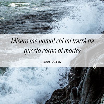 Picture 06 - Romani 7:24 RIV - Misero me uomo! chi mi trarrà da questo corpo di - Bible Verse Picture