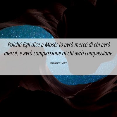 Picture 06 - Romani 9:15 RIV - Poiché Egli dice a Mosè: Io avrò mercé di chi - Bible Verse Picture