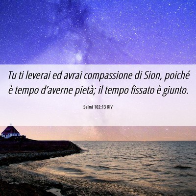 Picture 06 - Salmi 102:13 RIV - Tu ti leverai ed avrai compassione di Sion, - Bible Verse Picture