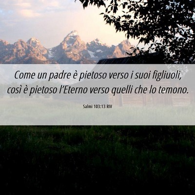 Picture 06 - Salmi 103:13 RIV - Come un padre è pietoso verso i suoi figliuoli, - Bible Verse Picture