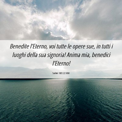 Picture 06 - Salmi 103:22 RIV - Benedite l’Eterno, voi tutte le opere sue, in - Bible Verse Picture