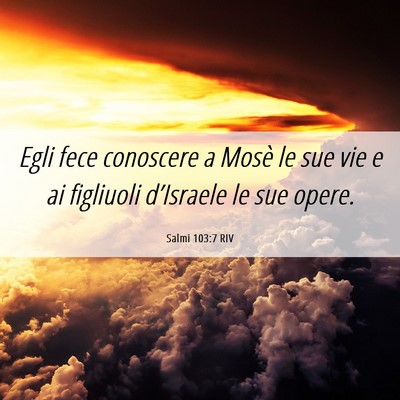 Picture 06 - Salmi 103:7 RIV - Egli fece conoscere a Mosè le sue vie e ai - Bible Verse Picture
