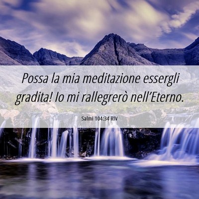 Picture 06 - Salmi 104:34 RIV - Possa la mia meditazione essergli gradita! Io mi - Bible Verse Picture