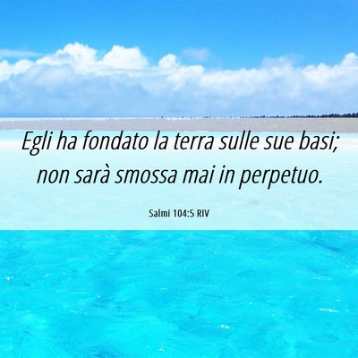 Picture 06 - Salmi 104:5 RIV - Egli ha fondato la terra sulle sue basi; non - Bible Verse Picture