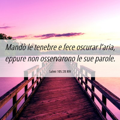 Picture 06 - Salmi 105:28 RIV - Mandò le tenebre e fece oscurar l’aria, eppure - Bible Verse Picture