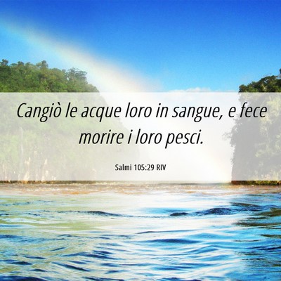 Picture 06 - Salmi 105:29 RIV - Cangiò le acque loro in sangue, e fece morire i - Bible Verse Picture