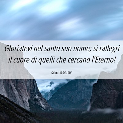Picture 06 - Salmi 105:3 RIV - Gloriatevi nel santo suo nome; si rallegri il - Bible Verse Picture