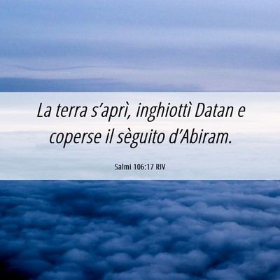Picture 06 - Salmi 106:17 RIV - La terra s’aprì, inghiottì Datan e coperse il - Bible Verse Picture