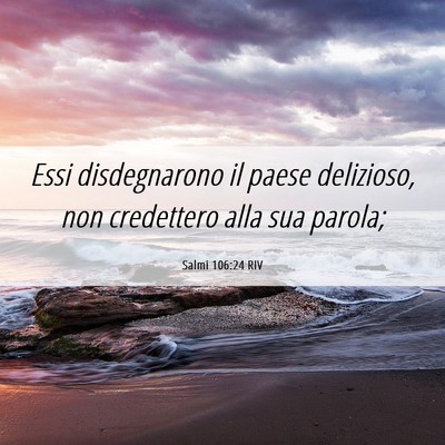 Picture 06 - Salmi 106:24 RIV - Essi disdegnarono il paese delizioso, non - Bible Verse Picture