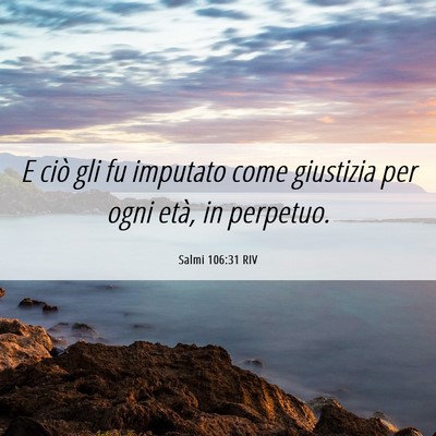 Picture 06 - Salmi 106:31 RIV - E ciò gli fu imputato come giustizia per ogni - Bible Verse Picture