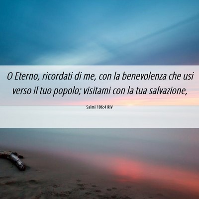 Picture 06 - Salmi 106:4 RIV - O Eterno, ricordati di me, con la benevolenza che - Bible Verse Picture