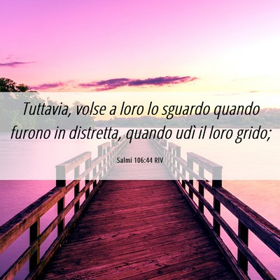 Picture 06 - Salmi 106:44 RIV - Tuttavia, volse a loro lo sguardo quando furono - Bible Verse Picture