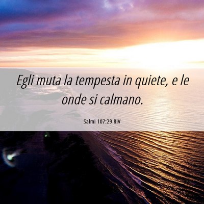 Picture 06 - Salmi 107:29 RIV - Egli muta la tempesta in quiete, e le onde si - Bible Verse Picture