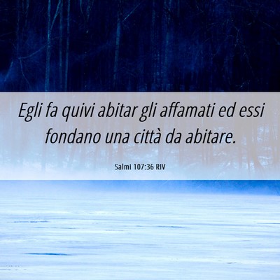 Picture 06 - Salmi 107:36 RIV - Egli fa quivi abitar gli affamati ed essi fondano - Bible Verse Picture
