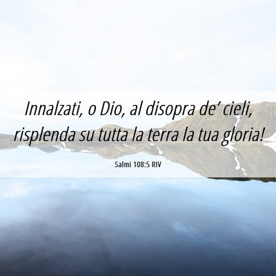 Picture 06 - Salmi 108:5 RIV - Innalzati, o Dio, al disopra de’ cieli, - Bible Verse Picture