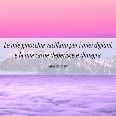 Picture 06 - Salmi 109:24 RIV - Le mie ginocchia vacillano per i miei digiuni, e - Bible Verse Picture