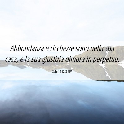 Picture 06 - Salmi 112:3 RIV - Abbondanza e ricchezze sono nella sua casa, e la - Bible Verse Picture