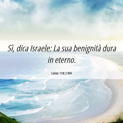 Picture 06 - Salmi 118:2 RIV - Sì, dica Israele: La sua benignità dura in - Bible Verse Picture