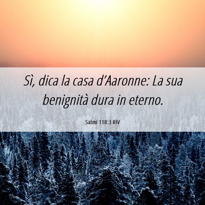 Picture 06 - Salmi 118:3 RIV - Sì, dica la casa d’Aaronne: La sua benignità - Bible Verse Picture