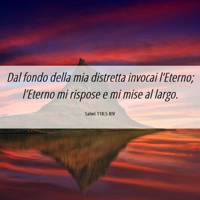 Picture 06 - Salmi 118:5 RIV - Dal fondo della mia distretta invocai l’Eterno; - Bible Verse Picture