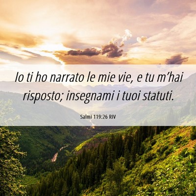 Picture 06 - Salmi 119:26 RIV - Io ti ho narrato le mie vie, e tu m’hai - Bible Verse Picture