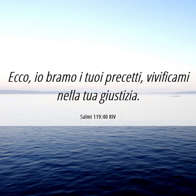 Picture 06 - Salmi 119:40 RIV - Ecco, io bramo i tuoi precetti, vivificami nella - Bible Verse Picture