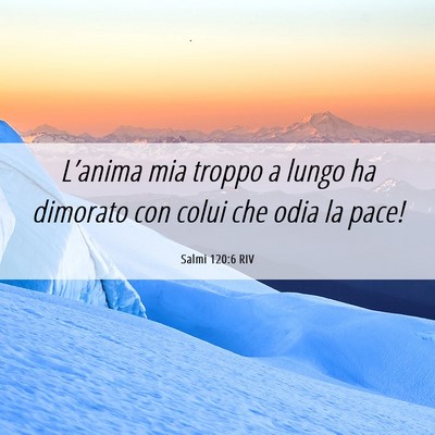 Picture 06 - Salmi 120:6 RIV - L’anima mia troppo a lungo ha dimorato con - Bible Verse Picture