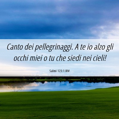 Picture 06 - Salmi 123:1 RIV - Canto dei pellegrinaggi. A te io alzo gli occhi - Bible Verse Picture
